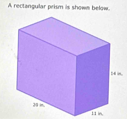 A rectangular prism is shown below. 
.
11 in.