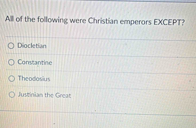 All of the following were Christian emperors EXCEPT?
Diocletian
Constantine
Theodosius
Justinian the Great