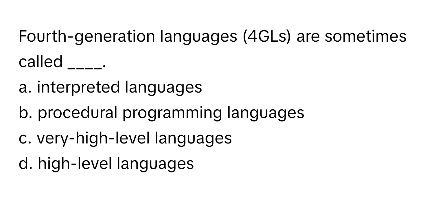 Solved: Fourth-generation languages (4GLs) are sometimes called ____. a ...