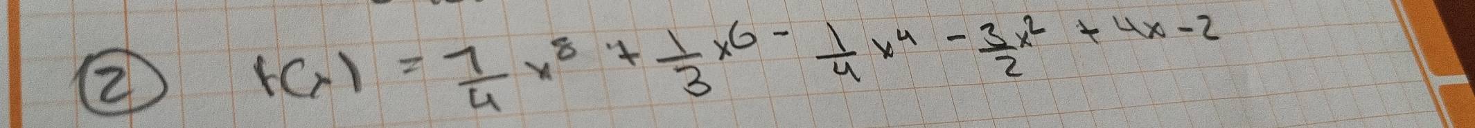 ②
f(x)= 7/4 x^8+ 1/3 x^6- 1/4 x^4- 3/2 x^2+4x-2