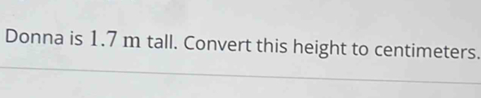 Donna is 1.7 m tall. Convert this height to centimeters.