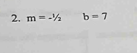 m=-1/2 b=7