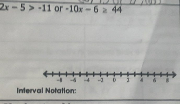 2x-5>-11 or -10x-6≥ 44
Interval Notation: