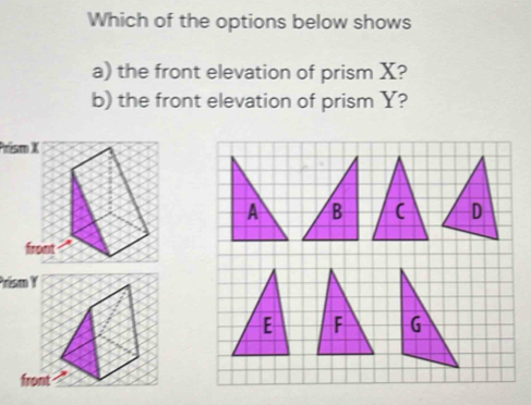 Which of the options below shows 
a) the front elevation of prism X? 
b) the front elevation of prism Y? 
Présm X 
Présm Y