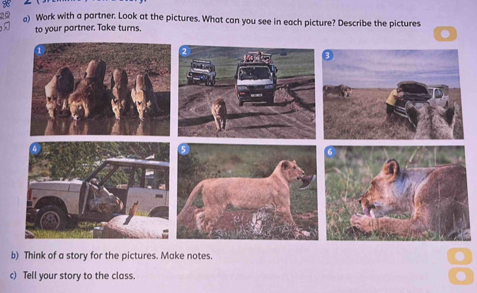 Work with a partner. Look at the pictures. What can you see in each picture? Describe the pictures 
to your partner. Take turns. 
b) Think of a story for the pictures. Make notes. 
c) Tell your story to the class. 
I