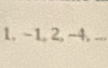 1, -1, 2, -4,