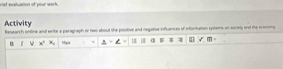 rief evaluation of your work. 
Activity 
Research online and write a paragraph or two about the positive and negative influences of information systems on society and the economy. 
B r u x^3 x_1 15px 1≡ = F