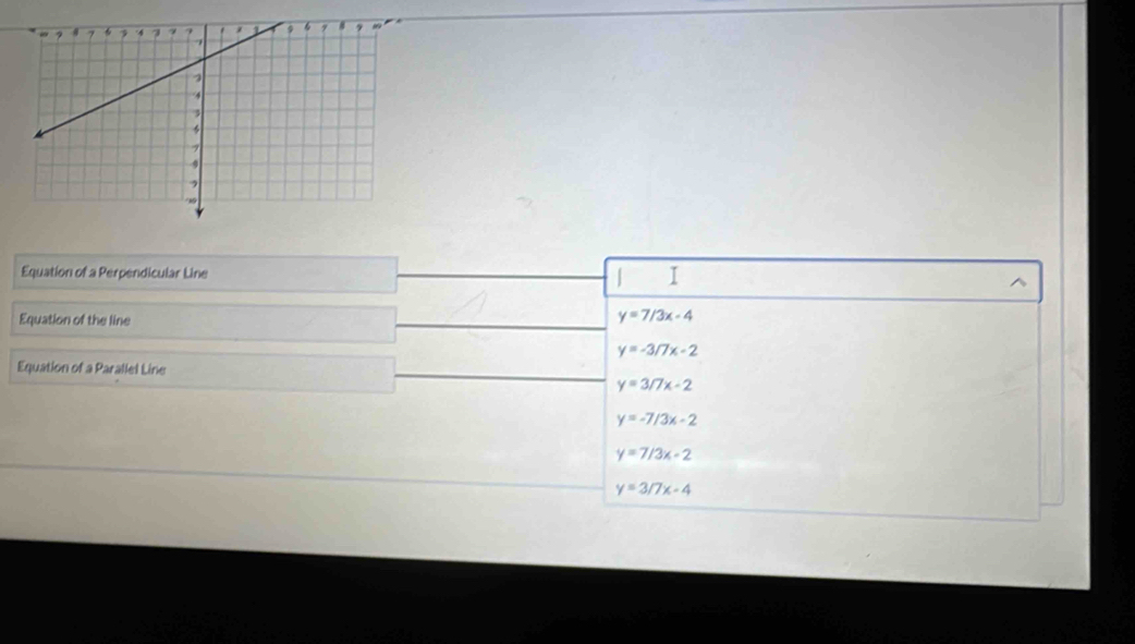 Equation of a Perpendicular Line | I
^
Equation of the line y=7/3x-4
y=-3/7x-2
Equation of a Parallel Line
y=3/7x-2
y=-7/3x-2
y=7/3x-2
y=3/7x-4