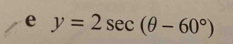 y=2sec (θ -60°)