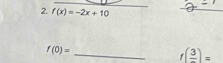 f(x)=-2x+10
_ 
_
f(0)=
f(frac 3)=