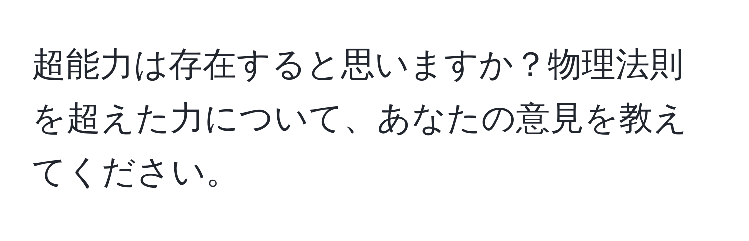 超能力は存在すると思いますか？物理法則を超えた力について、あなたの意見を教えてください。