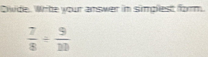 Dwide. Write your answer in simplest form.
 7/8 = 9/10 