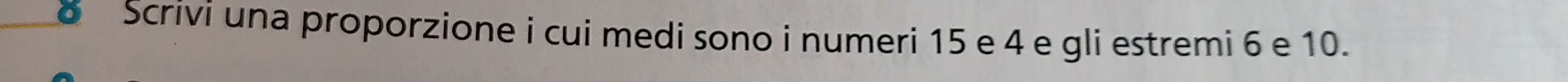 Scrivi una proporzione i cui medi sono i numeri 15 e 4 e gli estremi 6 e 10.