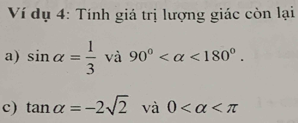 Ví dụ 4: Tính giá trị lượng giác còn lại 
a) sin alpha = 1/3  và 90° <180°. 
c) tan alpha =-2sqrt(2) và 0