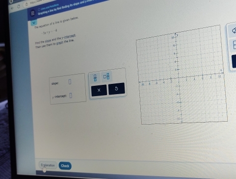 Grpting a line by first finding its slope and y a 
The equatton of a line is given bekow
-3x+y=-4
C 
Find the siope and the y -orterpept. Then use them to graph the lime.
 □ /□   0 □ /□  
sloper
y interoagt : 5 
Explanation Check