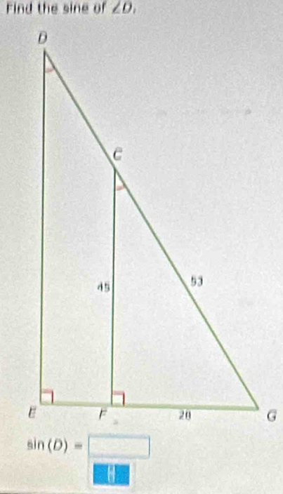 Find the sine of ∠ D.
sin (D)=□
a