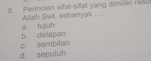 Perincian sifat-sifat yang dimiliki rasu
Allah Swt. sebanyak ....
a. tujuh
b. delapan
c. sembilan
d. sepuluh