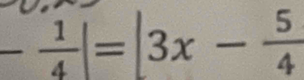 - 1/4 |=|3x- 5/4 