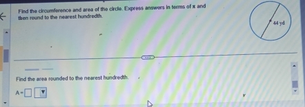 Find the circumference and area of the circle. Express answers in terms of x and 
then round to the nearest hundredth. 
. 
Find the area rounded to the nearest hundredth.
A=□ □