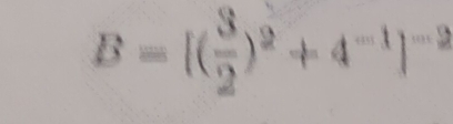 B=[( 3/2 )^2+4^(-1)]^-2