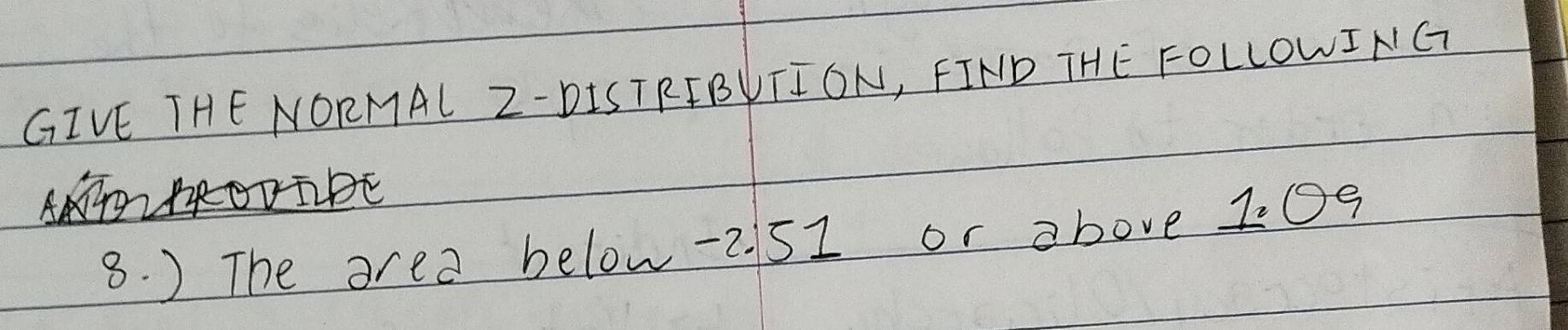 GIVE THE NORMAL Z-DISTRIBUTION, FIND THE FOLLOWING 
8. ) The area below -2. 51 or above 1.09