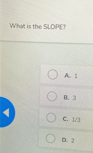 What is the SLOPE?
A. 1
B. 3
1
C. 1/3
D. 2