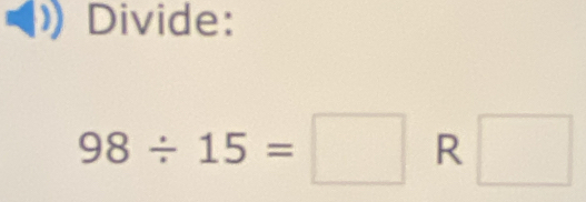 Divide:
98/ 15=□ x □