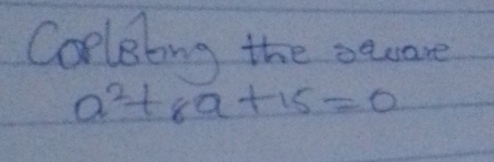 Corlebng the seuare
a^2+8a+15=0