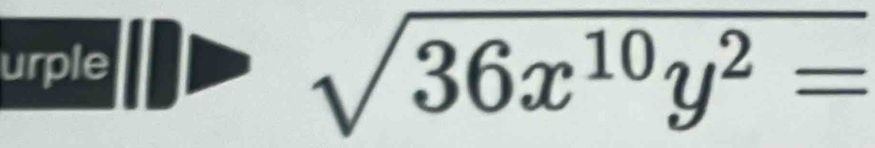 urple
sqrt(36x^(10)y^2=)