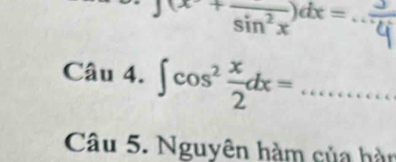 beginarrayr ∈t (x+frac sin^2x)dx= endarray
Câu 4. ∈t cos^2 x/2 dx= _
□  
Câu 5. Nguyên hàm của hàn