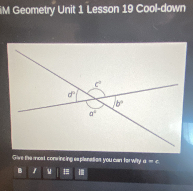 iM Geometry Unit 1 Lesson 19 Cool-down
Give the most convincing explanation you can for why a=c.
B I