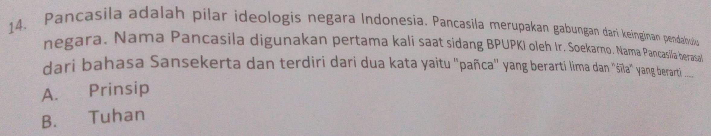 Pancasila adalah pilar ideologis negara Indonesia. Pancasila merupakan gabungan dari keinginan pendahulu
negara, Nama Pancasila digunakan pertama kali saat sidang BPUPKI oleh Ir. Soekarno. Nama Pancasila berasal
dari bahasa Sansekerta dan terdiri dari dua kata yaitu ''pañca'' yang berart ima dan ''ila' yang berarti .......
A. Prinsip
B. Tuhan