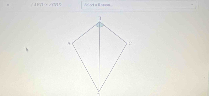 2 ∠ ABD≌ ∠ CBD Select a Reason...