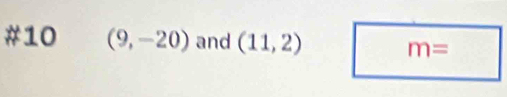 #10 (9,-20) and (11,2)
m=