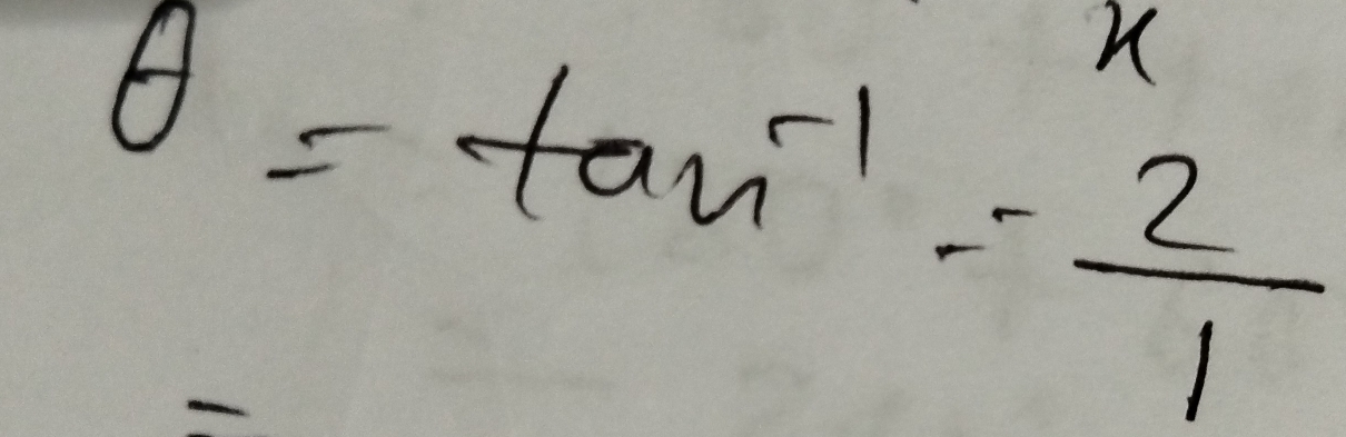 X
θ =tan^(-1)= 2/1 
r