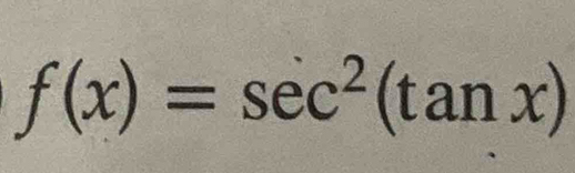 f(x)=sec^2(tan x)