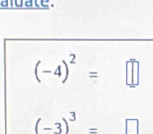 aluate.
(-4)^2=□
(-3)^3=