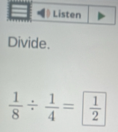 Divide.
 1/8 /  1/4 = 1/2 