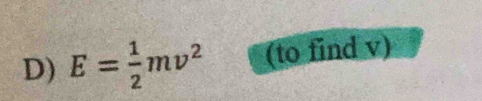 E= 1/2 mv^2 (to find v)