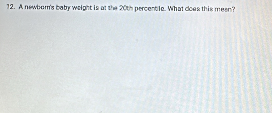 A newborn's baby weight is at the 20th percentile. What does this mean?