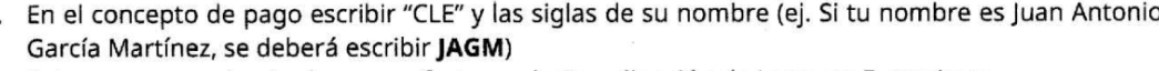 En el concepto de pago escribir “CLE” y las siglas de su nombre (ej. Si tu nombre es Juan Antonic 
García Martínez, se deberá escribir JAGM)