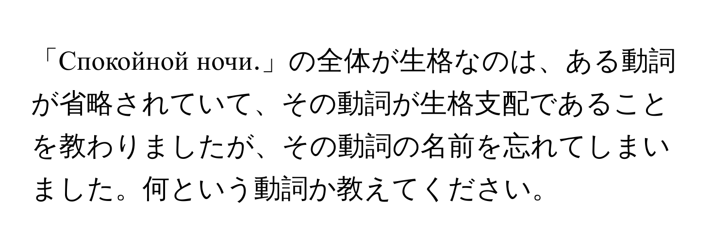 「Спокойной ночи.」の全体が生格なのは、ある動詞が省略されていて、その動詞が生格支配であることを教わりましたが、その動詞の名前を忘れてしまいました。何という動詞か教えてください。