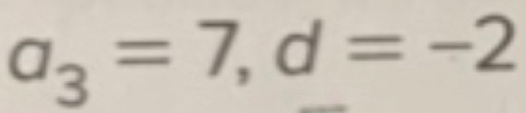 a_3=7, d=-2