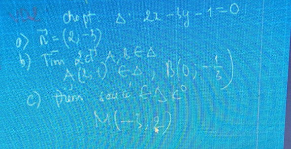 chopt 2x-3y-1=0
07 vector n=(2,-3)
b) Tim 2a^3 ABCA
A(2,1)∈ △ , B(0,- 1/3 )
c) tam sau c +4x°
M(-3,2)