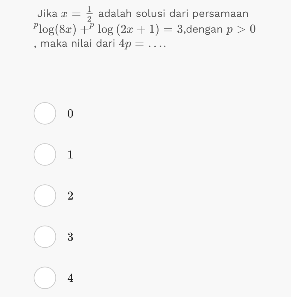 Jika x= 1/2  adalah solusi dari persamaan^plog (8x)+^plog (2x+1)=3 ,dengan p>0
, maka nilai dari 4p= · · · · _
0
1
2
3
4