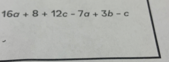 16a+8+12c-7a+3b-c