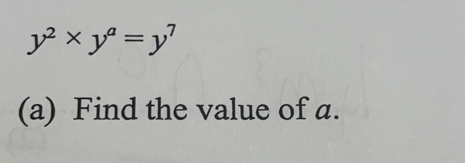 y^2* y^a=y^7
(a)  Find the value of a.