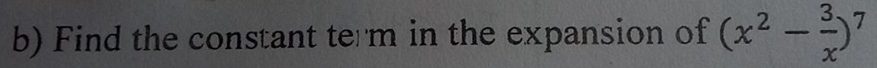 Find the constant term in the expansion of (x^2- 3/x )^7