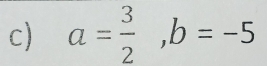 a= 3/2 , b=-5