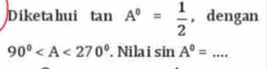 Diketahui tan A°= 1/2  , dengan
90° . Nila i sin A°=...